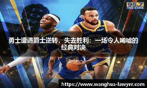 勇士遭遇爵士逆转，失去胜利：一场令人唏嘘的经典对决