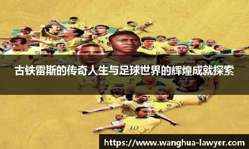古铁雷斯的传奇人生与足球世界的辉煌成就探索
