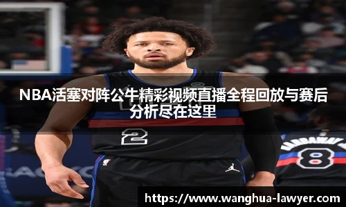 NBA活塞对阵公牛精彩视频直播全程回放与赛后分析尽在这里