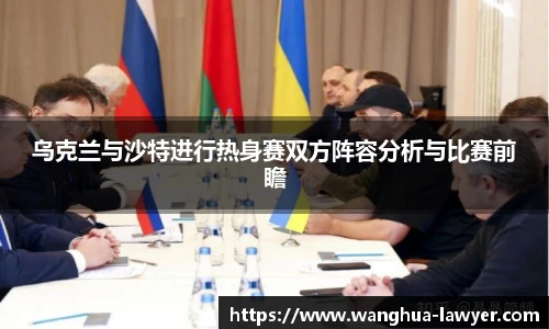 乌克兰与沙特进行热身赛双方阵容分析与比赛前瞻